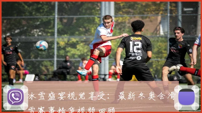 冰雪盛宴视觉享受：最新冬奥会滑雪赛事精华视频回顾