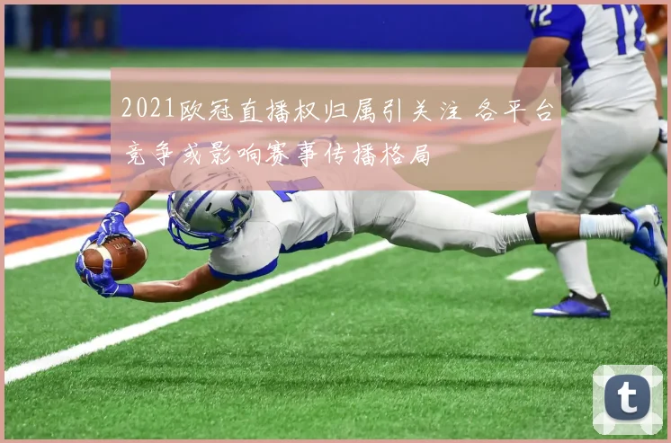 2021欧冠直播权归属引关注 各平台竞争或影响赛事传播格局