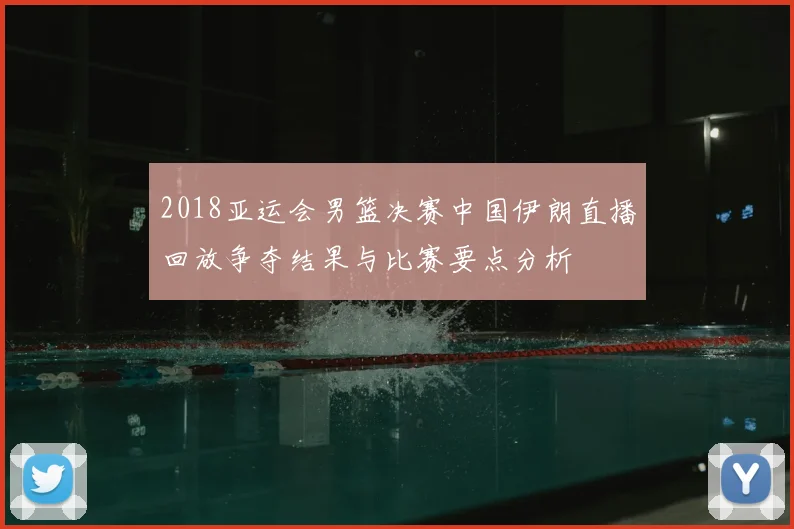 2018亚运会男篮决赛中国伊朗直播回放争夺结果与比赛要点分析